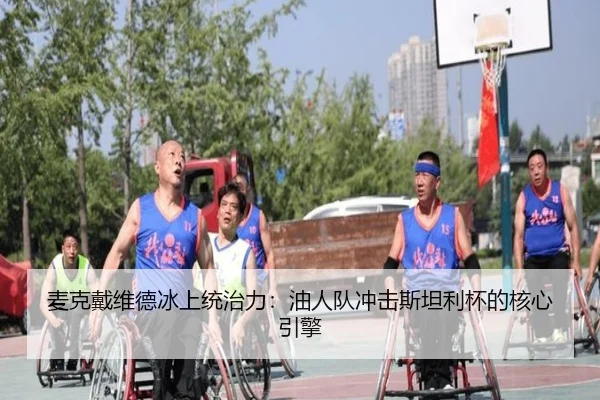 麦克戴维德冰上统治力：油人队冲击斯坦利杯的核心引擎
